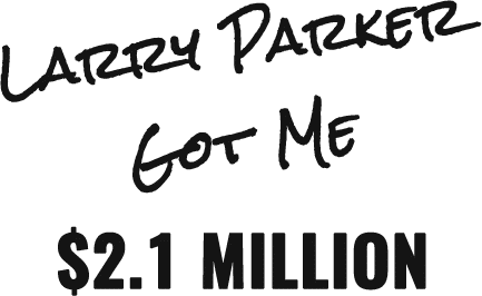 Larry Parker Got Me $2.1 Million