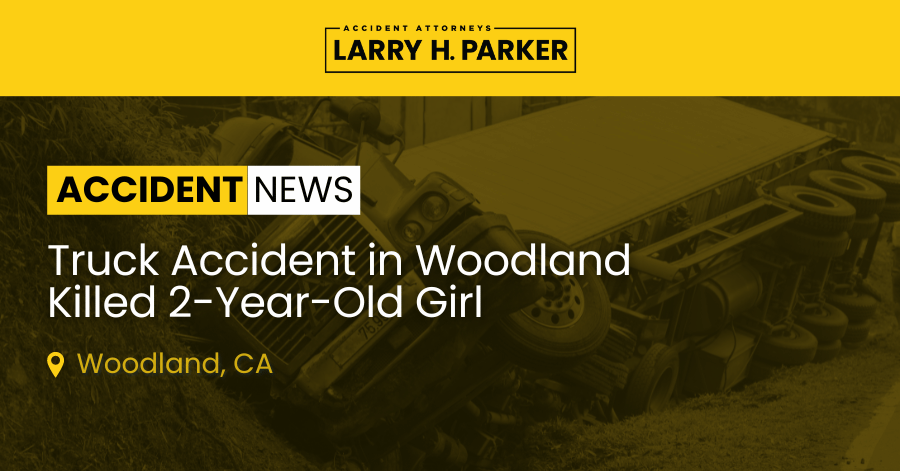 Truck Accident in Woodland: Two-Year-Old Girl Fatal 