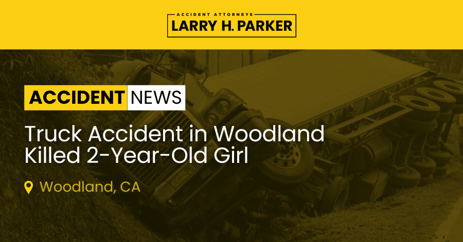 Truck Accident in Woodland: Two-Year-Old Girl Fatal